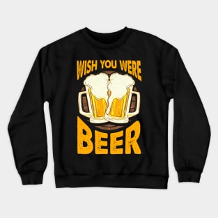 Funny Wish You Were Beer Drinking Pun & Joke Crewneck Sweatshirt